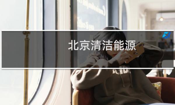 北京清洁能源 - 京能清洁能源公司招聘