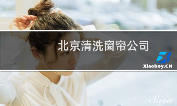 北京清洗窗帘公司 - 专业洗窗帘的电话