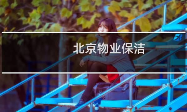 北京物业保洁 - 北京招保洁招聘信息很近