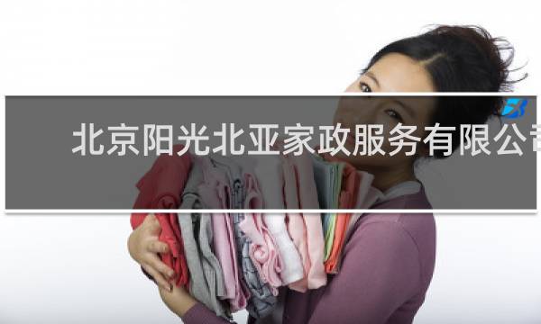 北京阳光北亚家政服务有限公司 - 阳光北亚家政是正规的吗