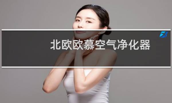 北欧欧慕空气净化器 - 北欧欧慕空气净化器怎么样