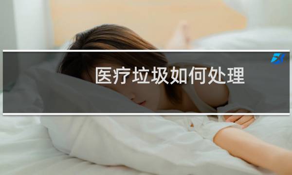 医疗垃圾如何处理 - 普通医疗垃圾怎么处理
