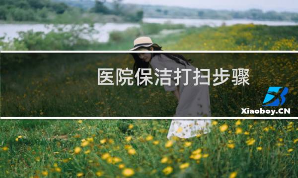 医院保洁打扫步骤 - 医院保洁七步工作法