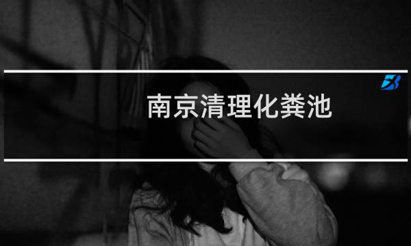 南京清理化粪池 - 南京清理化粪池公司电话