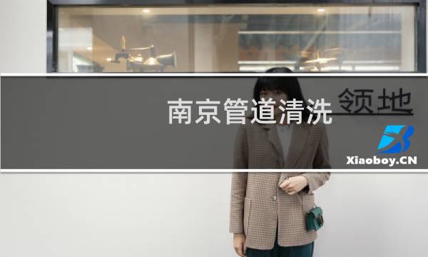 南京管道清洗 - 南京疏通清洗管道