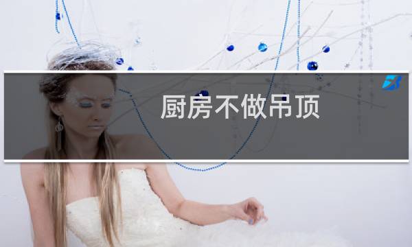 厨房不做吊顶 - 开放式厨房不做吊顶怎么处理