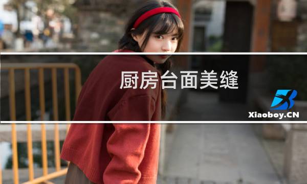 厨房台面美缝 - 橱柜台面打胶好还是美缝好