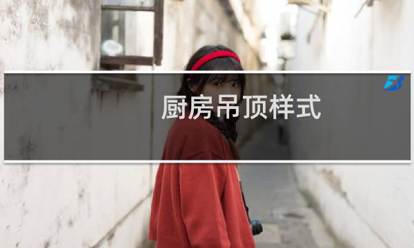 厨房吊顶样式 - 厨房常见吊顶