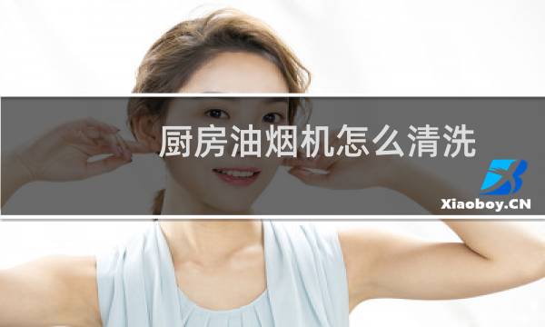 厨房油烟机怎么清洗 - 各种油烟机的拆洗图解