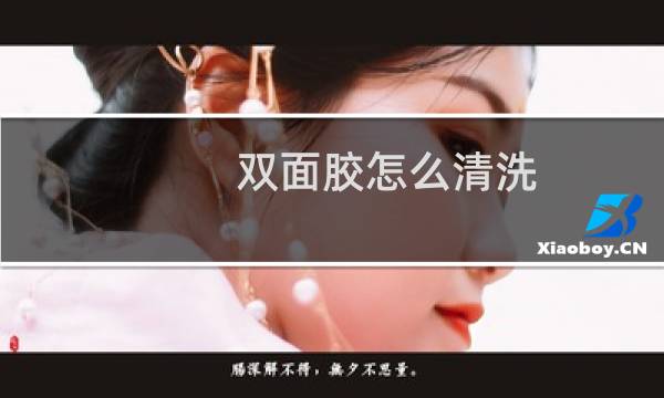 双面胶怎么清洗 - 老化的双面胶怎么去除