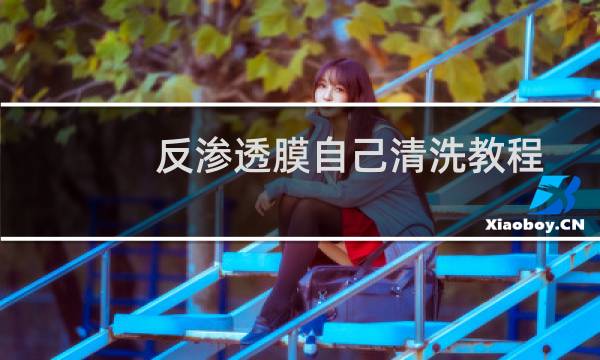 反渗透膜自己清洗教程 - 怎样清洗r0反渗透膜