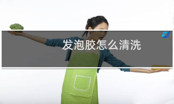 发泡胶怎么清洗 - 发泡胶怎么清洗干净