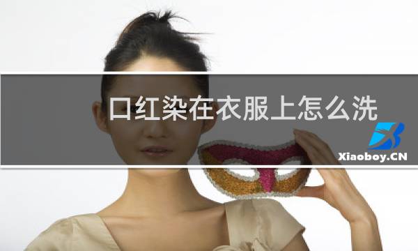 口红染在衣服上怎么洗 - 衣服大面积染上口红怎么洗