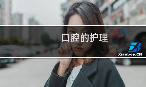 口腔的护理 - 口腔护理的适应症8个