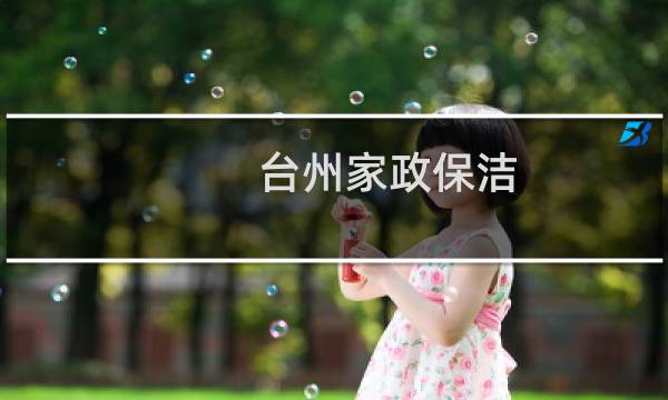 台州家政保洁 - 椒江保洁家政哪家好
