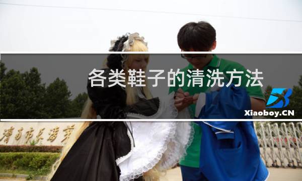 各类鞋子的清洗方法 - 适合各种鞋子面料的清洗方法