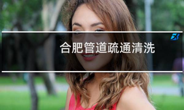 合肥管道疏通清洗 - 合肥管道疏通化粪池清理