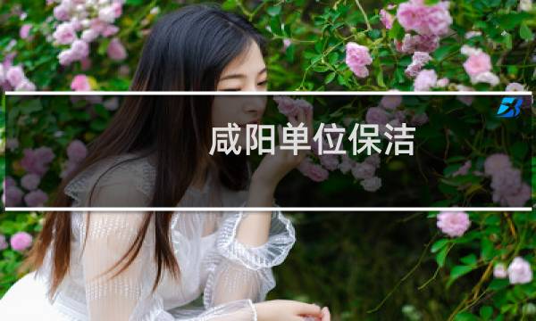 咸阳单位保洁 - 咸阳招聘保洁最新信息