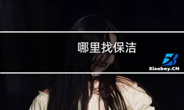 哪里找保洁 - 我想做保洁去哪里找