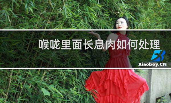 喉咙里面长息肉如何处理 - 喉咙里面长息肉图片