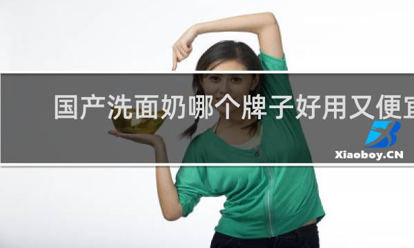 国产洗面奶哪个牌子好用又便宜 - 中国十大洗面奶品牌排行榜