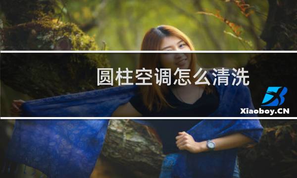 圆柱空调怎么清洗 - 奥克斯圆柱空调怎么清洗
