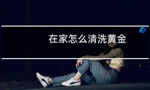 在家怎么清洗黄金 - 在家怎么清洗黄金首饰