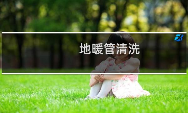 地暖管清洗 - 如何清洗地暖管道