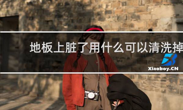地板上脏了用什么可以清洗掉 - 地板洗不掉的污渍怎么办