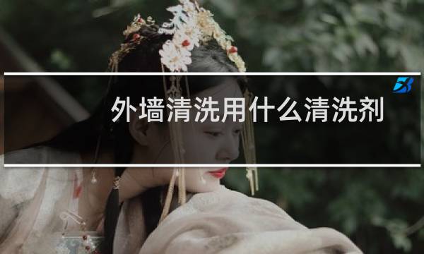 外墙清洗用什么清洗剂 - 外墙瓷砖清洗剂配方