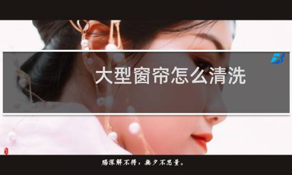 大型窗帘怎么清洗 - 7米高大窗帘在家怎么清洗