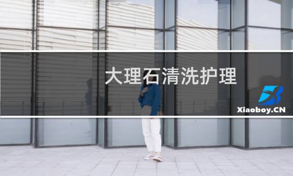 大理石清洗护理 - 大理石如何清理