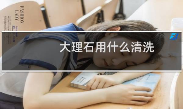 大理石用什么清洗 - 大理石用什么洗又亮又干净