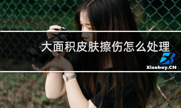 大面积皮肤擦伤怎么处理 - 大面积擦伤的愈合过程