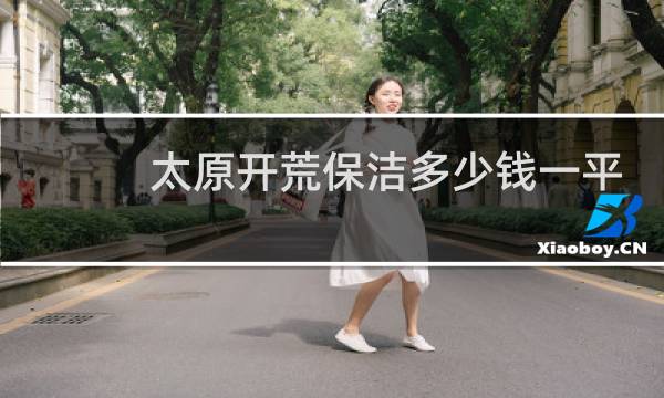太原开荒保洁多少钱一平 - 太原新家开荒保洁
