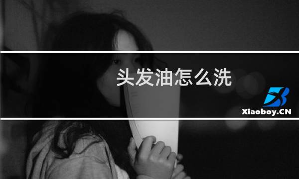 头发油怎么洗 - 头发油怎么洗干净