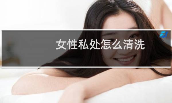 女性私处怎么清洗 - 如何清洗下身