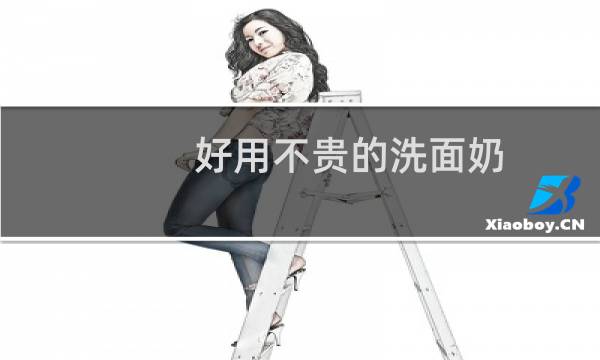 好用不贵的洗面奶 - 好用实惠的洗面奶