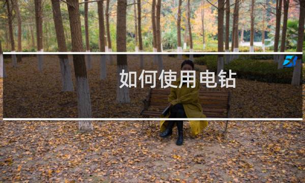 如何使用电钻 - 新手第一次使用电钻方法