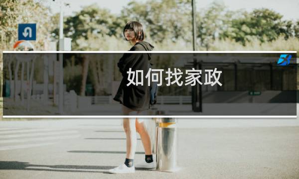 如何找家政 - 想做家政去哪里找