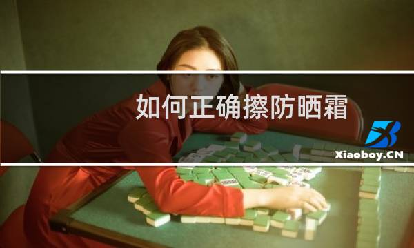 如何正确擦防晒霜 - 使用防晒霜的步骤