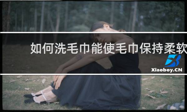 如何洗毛巾能使毛巾保持柔软 - 怎么使毛巾变软