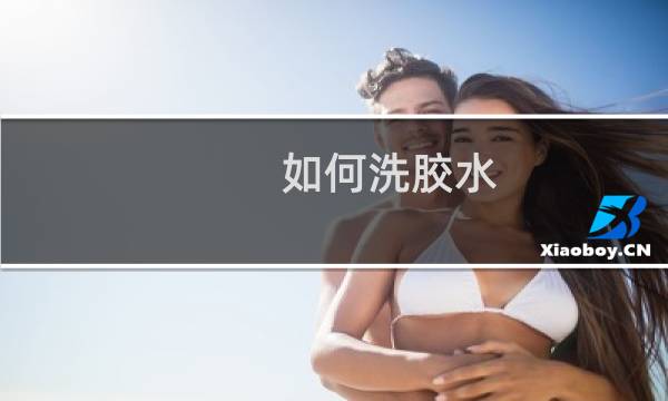 如何洗胶水 - 怎么洗502胶水
