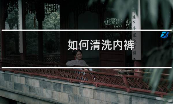 如何清洗内裤 - 正确清洗内衣裤