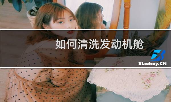 如何清洗发动机舱 - 个人怎么清洗发动机舱