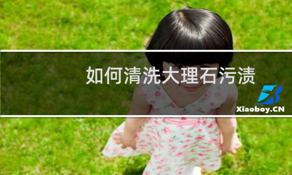 如何清洗大理石污渍 - 大理石浸入的污渍能去除么