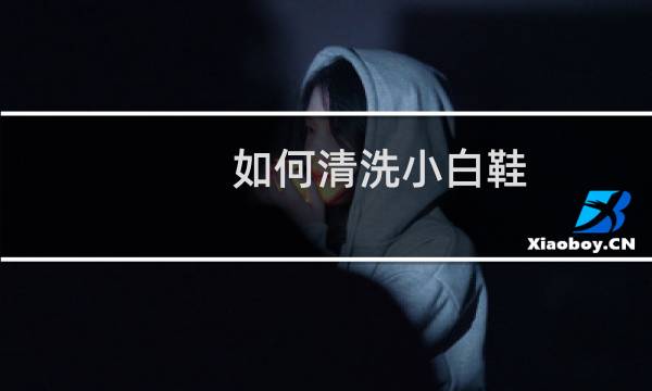 如何清洗小白鞋? - 风油精清洗小白鞋