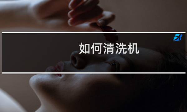 如何清洗机 - 请问清洗洗衣机怎么洗