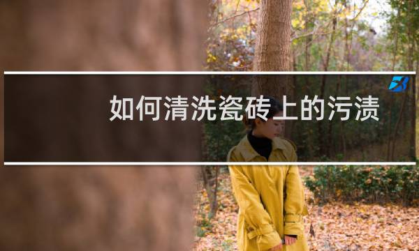 如何清洗瓷砖上的污渍 - 瓷砖上的时间久污渍怎样清洗