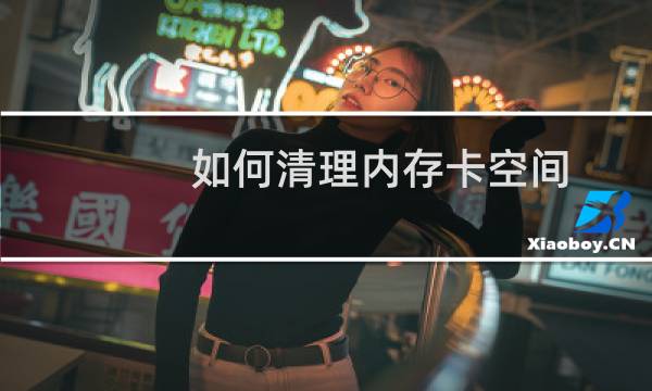 如何清理内存卡空间 - 怎么清除sd卡内存空间